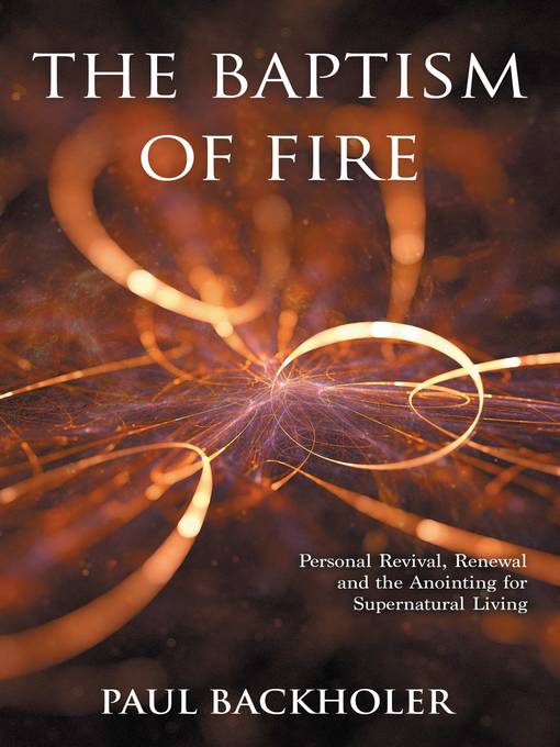 Title details for The Baptism of Fire, Personal Revival by Paul Backholer - Available